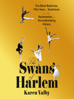 The_Swans_of_Harlem__Five_Black_Ballerinas__Fifty_Years_of_Sisterhood__and_Their_Reclamation_of_a_Groundbreaking_History